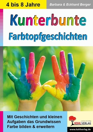 Berger, Barbara / Eckhard Berger. Kunterbunte Farbtopfgeschichten - Mit Geschichten und kleinen Aufgaben das Grundwissen Farbe bilden & erweitern. Kohl Verlag, 2020.