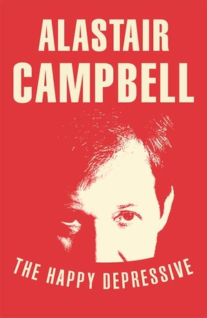 Campbell, Alastair. The Happy Depressive: In Pursuit of Personal and Political Happiness. Cornerstone, 2012.