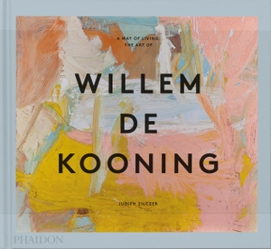 Judith Zilczer. A Way of Living - The Art of Willem de Kooning. Phaidon Verlag GmbH, 2023.
