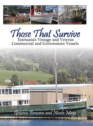 Broxam, Graeme / Nicole Mays. Those That Survive - Tasmania's Vintage and Veteran Commercial and Government Vessels. Nicole Mays, 2022.