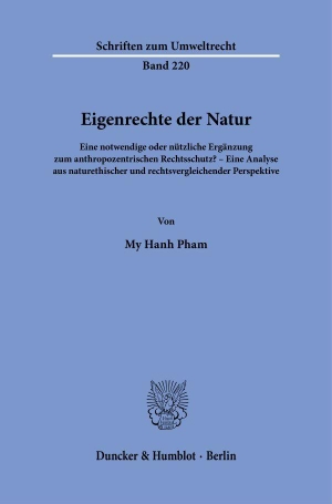 Pham, My Hanh. Eigenrechte der Natur - Eine notwendige oder nützliche Ergänzung zum anthropozentrischen Rechtsschutz? - Eine Analyse aus naturethischer und rechtsvergleichender Perspektive. Duncker & Humblot GmbH, 2026.