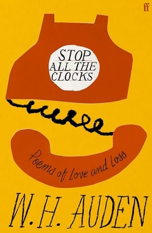 Auden, W. H.. Stop All the Clocks - Poems of Love and Loss. Faber & Faber, 2025.