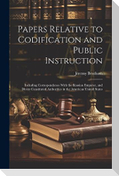 Papers Relative to Codification and Public Instruction: Including Correspondence With the Russian Emperor, and Divers Constituted Authorities in the A