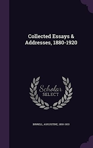 Birrell, Augustine. Collected Essays & Addresses, 1880-1920. Touchladybirdlucky Studios, 2016.