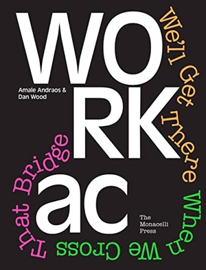 Andraos, Amale / Dan Wood. Workac - We'll Get There When We Cross That Bridge. Monacelli Press, 2017.