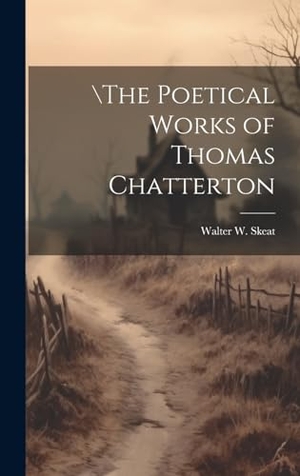 Skeat, Walter W.. \the Poetical Works of Thomas Chatterton. Legare Street Press, 2023.