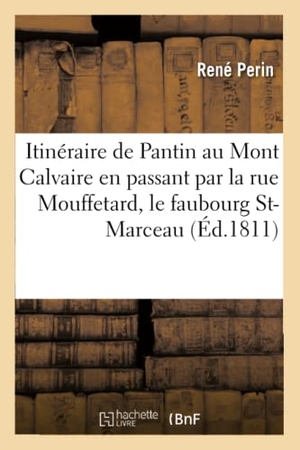 Perin, René. Itinéraire de Pantin au Mont Calvaire en passant par la rue Mouffetard, le faubourg St-Marceau, - le faubourg St-Jacques ou Lettres inédites de Chactas à Atala , ouvrage traduit du bas breton. Hachette Livre, 2018.