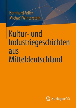 Adler, Bernhard / Michael Winterstein. Kultur- und Industriegeschichten aus Mitteldeutschland. Springer-Verlag GmbH, 2026.