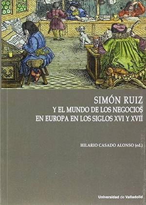 Casado Alonso, Hilario. Simón Ruiz y el mundo de los negocios en Europa en los siglos XVI y XVII. Ediciones Universidad de Valladolid, 2017.