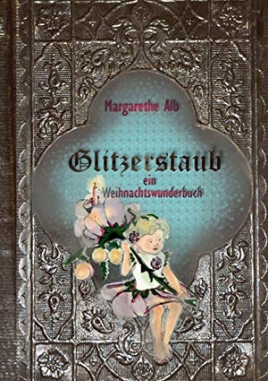 Alb, Margarethe. Glitzerstaub - Ein Weihnachtswunderbuch. Books on Demand, 2017.