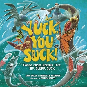 Stemple, Heidi E Y / Jane Yolen. Yuck, You Suck! - Poems about Animals That Sip, Slurp, Suck. Lerner Publishing Group, 2022.
