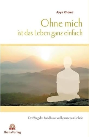 Khema, Ayya. Ohne mich ist das Leben ganz einfach - Der Weg des Buddha zur vollkommenen Freiheit. Jhana Verlag, 2012.