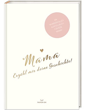 Loewe, Pia. Mama, erzähl mir deine Geschichte! - Ein besonderes Erinnerungsbuch zum Verschenken - Mama Buch zum Ausfüllen als Geschenk, Geburtstagsgeschenk, PAPERISH®. PAPERISH Verlag, 2021.