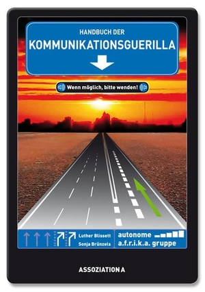 autonome a.f.r.i.k.a. gruppe / Blissett, Luther et al. Handbuch der Kommunikationsguerilla - Wenn möglich, bitte wenden!. Assoziation A, 2011.