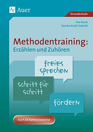 Stork, Ilse / Sandra Kroll-Gabriel. Methodentraining: Erzählen und Zuhören - Freies Sprechen Schritt für Schritt fördern - Auch als Kartei einsetzbar. Auer Verlag i.d.AAP LW, 2017.