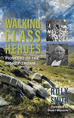 Smith, Roly. Walking Class Heroes - Pioneers of the Right to Roam. Andrews UK Limited, 2020.