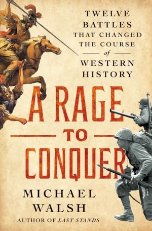 Walsh, Michael. A Rage to Conquer - Twelve Battles That Changed the Course of Western History. St. Martin's Publishing Group, 2025.