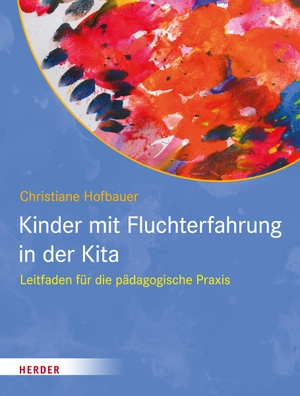 Hofbauer, Christiane. Kinder mit Fluchterfahrung in der Kita - Leitfaden für die pädagogische Praxis. Herder Verlag GmbH, 2023.