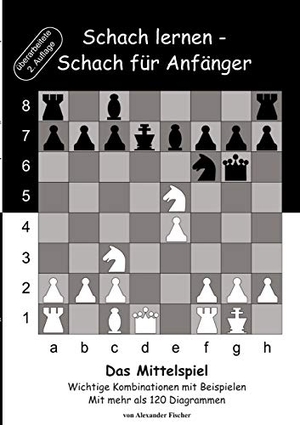 Fischer, Alexander. Schach lernen - Schach für Anfänger - Das Mittelspiel - Wichtige Kombinationen mit Beispielen. Books on Demand, 2022.
