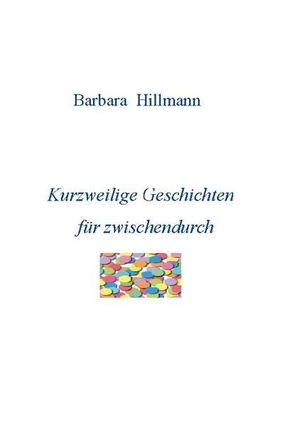 Hillmann, Barbara. Kurzweilige Geschichten für zwischendurch. Books on Demand, 2022.