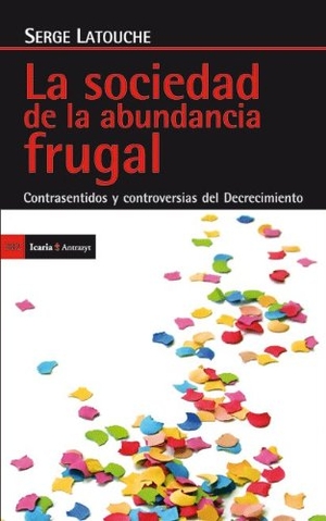 Latouche, Serge. La sociedad de la abundancia frugal : contrasentidos y controversias del decrecimiento. Icaria editorial, 2012.