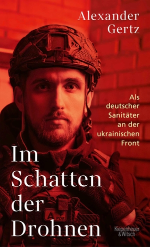Gertz, Alexander. Im Schatten der Drohnen - Als deutscher Sanitäter an der ukrainischen Front. Kiepenheuer & Witsch GmbH, 2026.