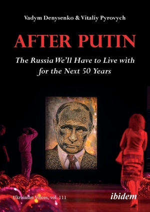 Denysenko, Vadym / Vitaliy Pyrovych. After Putin - The Russia We'll Have to Live with for the Next 50 Years. Ibidem-Verlag, 2026.