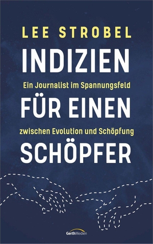 Strobel, Lee. Indizien für einen Schöpfer - Ein Journalist im Spannungsfeld zwischen Evolution und Schöpfung.. Gerth Medien GmbH, 2021.