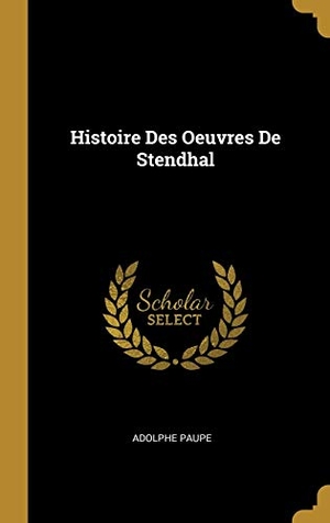 Paupe, Adolphe. Histoire Des Oeuvres De Stendhal. Creative Media Partners, LLC, 2018.