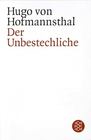 Hofmannsthal, Hugo Von. Der Unbestechliche - Lustspiel in fünf Akten. S. Fischer Verlag, 2002.