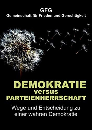 Gemeinschaft für Frieden und Gerechtigkeit, Gfg. Demokratie versus Parteienherrschaft - Wege und Entscheidung zu einer wahren Demokratie. tredition, 2020.