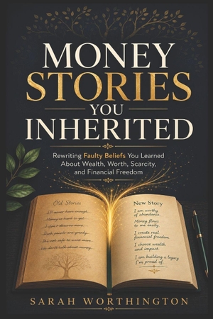Worthington, Sarah. Money Stories You Inherited - Rewriting Faulty Beliefs You Learned About Wealth, Worth, Scarcity, and Financial Freedom. Independently published, 2026.