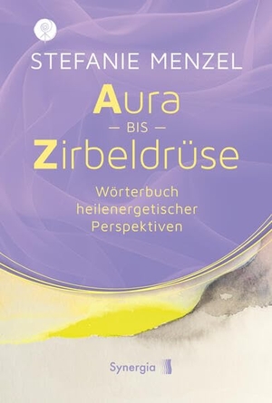 Menzel, Stefanie. Aura bis Zirbeldrüse - Wörterbuch heilenergetischer Perspektiven. Synergia Verlag, 2025.