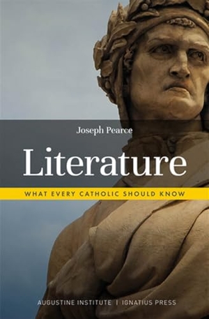 Pearce, Joseph. Literature - What Every Catholic Should Know. Augustine Institute - Ignatius Press, 2019.