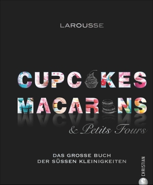 Larousse. Cupcakes, Macarons & Petits Fours - Das große Buch der süßen Kleinigkeiten. Christian Verlag GmbH, 2016.