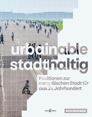 Brandlhuber, Arno / Brenne, Winfried et al. urbainable/stadthaltig - Positionen zur europäischen Stadt für das 21. Jahrhundert. ArchiTangle GmbH, 2020.