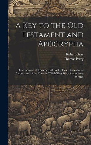 Gray, Robert / Thomas Percy. A Key to the Old Testament and Apocrypha: Or an Account of Their Several Books, Their Contents and Authors, and of the Times in Which They Were Respec. Creative Media Partners, LLC, 2023.