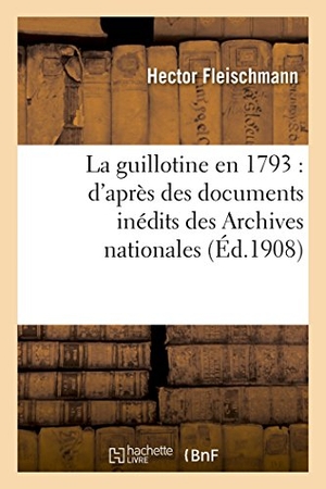 Fleischmann-H. La guillotine en 1793 - d'après des documents inédits des Archives nationales. Hachette Livre, 2022.