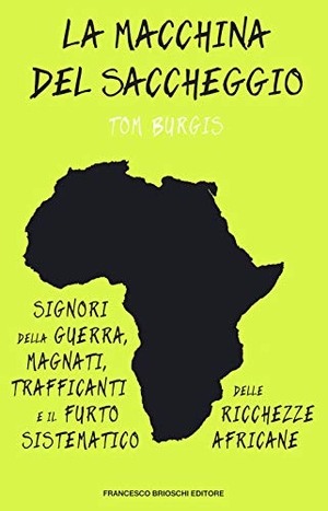 Burgis, Tom. La macchina del saccheggio. Signori della guerra, magnati, trafficanti e il furto sistematico delle ricchezze africane. Brioschi, 2020.