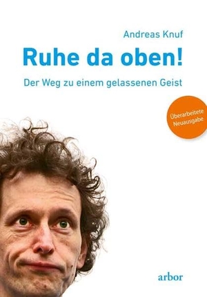 Knuf, Andreas. Ruhe da oben! - Der Weg zu einem gelassenen Geist. Überarbeitete Neuausgabe. Arbor Verlag, 2022.