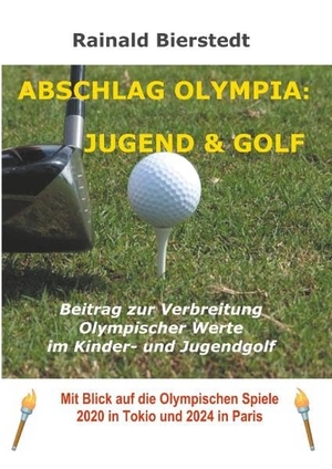 Bierstedt, Rainald. Abschlag Olympia: Jugend & Golf - Ein Beitrag zur Verbreitung olympischer Werte im Kinder- und Jugendgolf. Books on Demand, 2019.