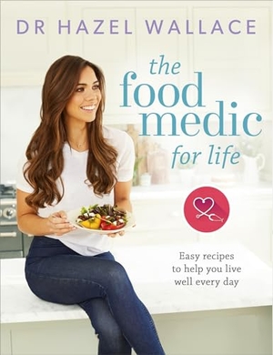 Wallace, Hazel. The Food Medic for Life - Easy recipes to help you live well every day. Hachette Book Group, 2018.