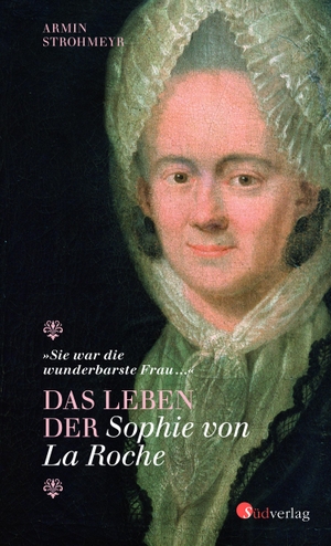 Strohmeyr, Armin. "Sie war die wunderbarste Frau ..." - Das Leben der Sophie von La Roche. Südverlag, 2019.