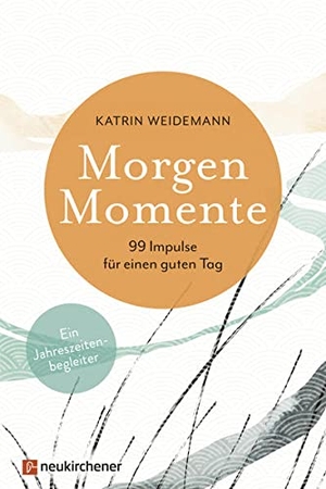 Weidemann, Katrin. Morgen-Momente - 99 Impulse für einen guten Tag. Ein Jahreszeitenbegleiter. Neukirchener Verlag, 2022.