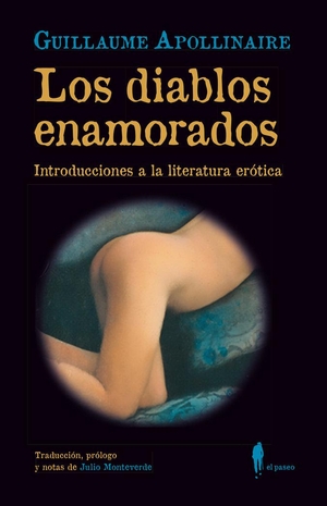 Apollinaire, Guillaume / Julio Monteverde. Los diablos enamorados : introducciones a la literatura erótica. El Paseo Editorial, 2022.