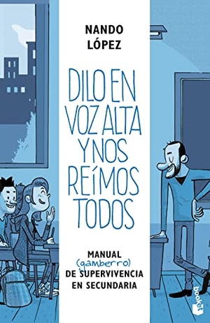 López, Fernando J. / López, Fernando J. et al. Dilo en voz alta y nos reímos todos : manual (gamberro) de supervivencia en secundaria. Ediciones Martínez Roca, 2016.