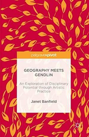 Banfield, Janet. Geography Meets Gendlin - An Exploration of Disciplinary Potential through Artistic Practice. Palgrave Macmillan US, 2016.
