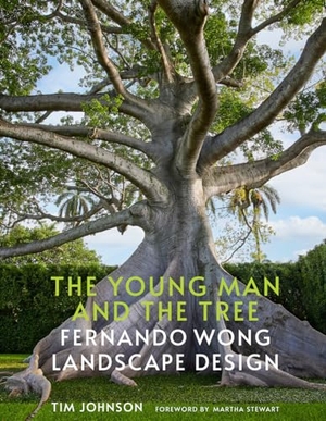 Johnson, Tim. The Young Man and the Tree - Fernando Wong Landscape Design. Vendome Press, 2024.