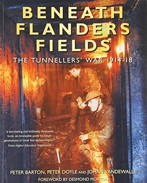 Barton, Peter / Doyle, Peter et al. Beneath Flanders Fields - The Tunnellers' War 1914-18. McGill-Queen's University Press, 2014.