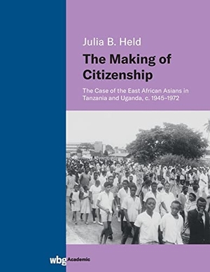 Held, Julia Barbara. The Making of Citizenship - The Case of the East African Asians in Tanzania and Uganda, c. 1945-1972. wbg Academic, 2022.
